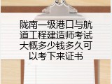 陇南一级港口与航道工程建造师考试大概多少钱多久可以考下来证书