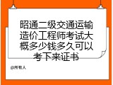 昭通二级交通运输造价工程师考试大概多少钱多久可以考下来证书
