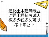 通化土木建筑专业监理工程师考试大概多少钱多久可以考下来证书