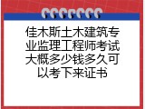 佳木斯土木建筑专业监理工程师考试大概多少钱多久可以考下来证书