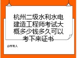 杭州二级水利水电建造工程师考试大概多少钱多久可以考下来证书