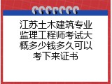 江苏土木建筑专业监理工程师考试大概多少钱多久可以考下来证书