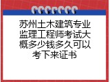 苏州土木建筑专业监理工程师考试大概多少钱多久可以考下来证书