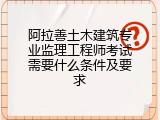 阿拉善土木建筑专业监理工程师考试需要什么条件及要求