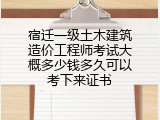 宿迁一级土木建筑造价工程师考试大概多少钱多久可以考下来证书