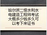 哈尔滨二级水利水电建造工程师考试大概多少钱多久可以考下来证书
