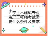西宁土木建筑专业监理工程师考试需要什么条件及要求
