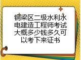 铜梁区二级水利水电建造工程师考试大概多少钱多久可以考下来证书
