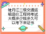 牡丹江二级交通运输造价工程师考试大概多少钱多久可以考下来证书