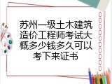 苏州一级土木建筑造价工程师考试大概多少钱多久可以考下来证书