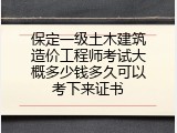 保定一级土木建筑造价工程师考试大概多少钱多久可以考下来证书