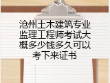 沧州土木建筑专业监理工程师考试大概多少钱多久可以考下来证书