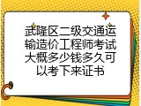 武隆区二级交通运输造价工程师考试大概多少钱多久可以考下来证书