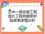 汉中一级安装工程造价工程师最新补贴政策详情分析