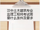 汉中土木建筑专业监理工程师考试需要什么条件及要求