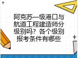 阿克苏一级港口与航道工程建造师分级别吗？各个级别报考条件有哪些