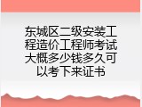 东城区二级安装工程造价工程师考试大概多少钱多久可以考下来证书