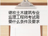 德宏土木建筑专业监理工程师考试需要什么条件及要求