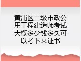 黄浦区二级市政公用工程建造师考试大概多少钱多久可以考下来证书