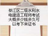 綦江区二级水利水电建造工程师考试大概多少钱多久可以考下来证书