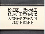 松江区二级安装工程造价工程师考试大概多少钱多久可以考下来证书