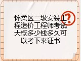 怀柔区二级安装工程造价工程师考试大概多少钱多久可以考下来证书