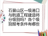 石景山区一级港口与航道工程建造师分级别吗？各个级别报考条件有哪些
