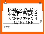 怀柔区交通运输专业监理工程师考试大概多少钱多久可以考下来证书