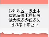 沙坪坝区一级土木建筑造价工程师考试大概多少钱多久可以考下来证书