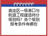 嘉定区一级港口与航道工程建造师分级别吗？各个级别报考条件有哪些
