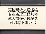 克拉玛依交通运输专业监理工程师考试大概多少钱多久可以考下来证书