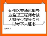 蓟州区交通运输专业监理工程师考试大概多少钱多久可以考下来证书