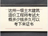 达州一级土木建筑造价工程师考试大概多少钱多久可以考下来证书