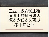 三亚二级安装工程造价工程师考试大概多少钱多久可以考下来证书