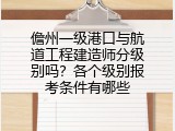 儋州一级港口与航道工程建造师分级别吗？各个级别报考条件有哪些