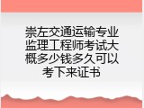 崇左交通运输专业监理工程师考试大概多少钱多久可以考下来证书