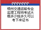 梧州交通运输专业监理工程师考试大概多少钱多久可以考下来证书