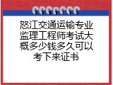 怒江交通运输专业监理工程师考试大概多少钱多久可以考下来证书