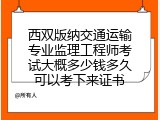 西双版纳交通运输专业监理工程师考试大概多少钱多久可以考下来证书