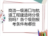 商洛一级港口与航道工程建造师分级别吗？各个级别报考条件有哪些