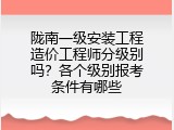 陇南一级安装工程造价工程师分级别吗？各个级别报考条件有哪些