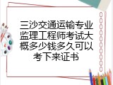 三沙交通运输专业监理工程师考试大概多少钱多久可以考下来证书