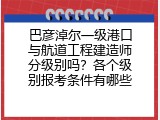 巴彦淖尔一级港口与航道工程建造师分级别吗？各个级别报考条件有哪些