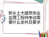 新乡土木建筑专业监理工程师考试需要什么条件及要求