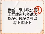 武威二级市政公用工程建造师考试大概多少钱多久可以考下来证书