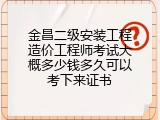 金昌二级安装工程造价工程师考试大概多少钱多久可以考下来证书