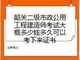 韶关二级市政公用工程建造师考试大概多少钱多久可以考下来证书