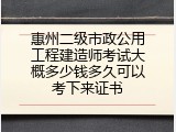 惠州二级市政公用工程建造师考试大概多少钱多久可以考下来证书