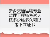 新乡交通运输专业监理工程师考试大概多少钱多久可以考下来证书
