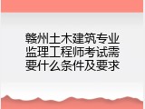 赣州土木建筑专业监理工程师考试需要什么条件及要求